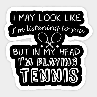 I May Look Like I'm Listening But in My Head I'm Playing Tennis Sticker